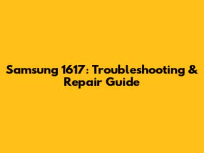 Samsung 1617: Troubleshooting & Repair Guide