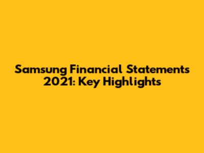 Samsung Financial Statements 2021: Key Highlights