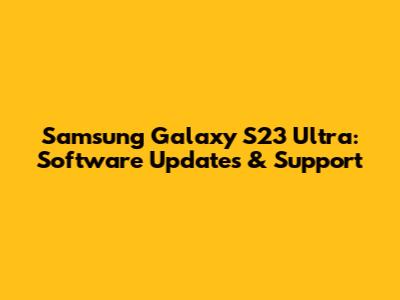 Samsung Galaxy S23 Ultra: Software Updates & Support