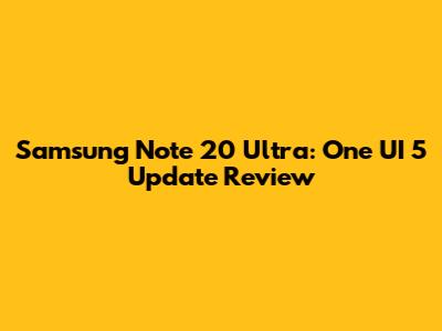 Samsung Note 20 Ultra: One UI 5 Update Review