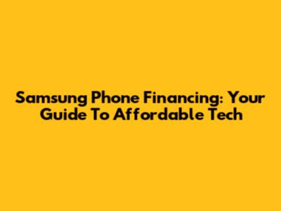 Samsung Phone Financing: Your Guide To Affordable Tech