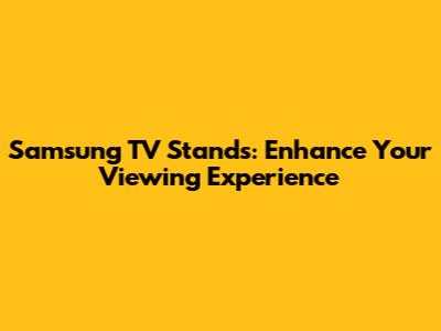 Samsung TV Stands: Enhance Your Viewing Experience