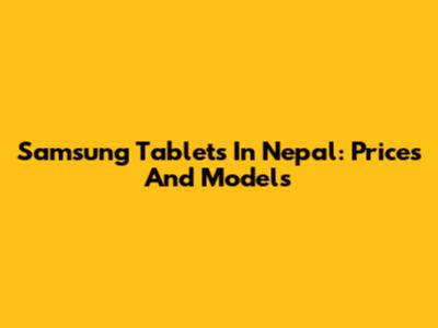 Samsung Tablets In Nepal: Prices And Models