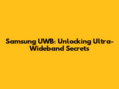 Samsung UWB: Unlocking Ultra-Wideband Secrets