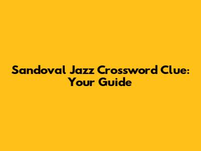 Sandoval Jazz Crossword Clue: Your Guide
