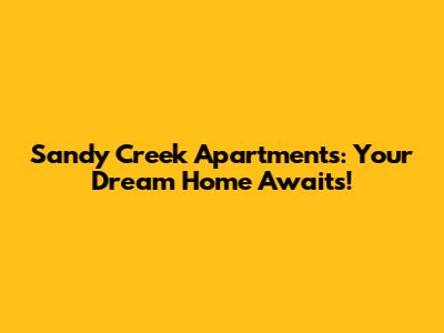 Sandy Creek Apartments: Your Dream Home Awaits!