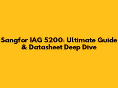 Sangfor IAG 5200: Ultimate Guide & Datasheet Deep Dive