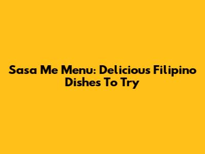 Sasa Me Menu: Delicious Filipino Dishes To Try
