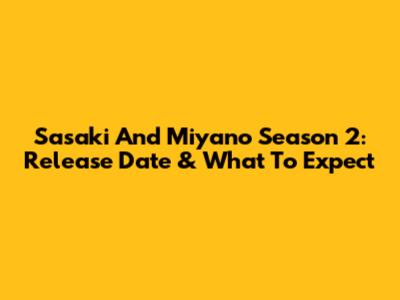 Sasaki And Miyano Season 2: Release Date & What To Expect