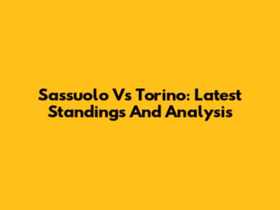 Sassuolo Vs Torino: Latest Standings And Analysis