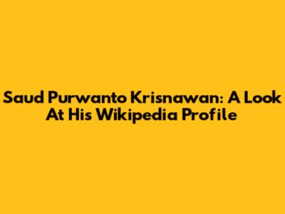 Saud Purwanto Krisnawan: A Look At His Wikipedia Profile