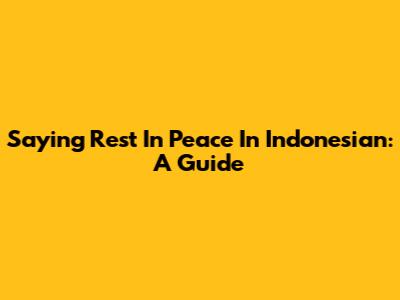 Saying Rest In Peace In Indonesian: A Guide