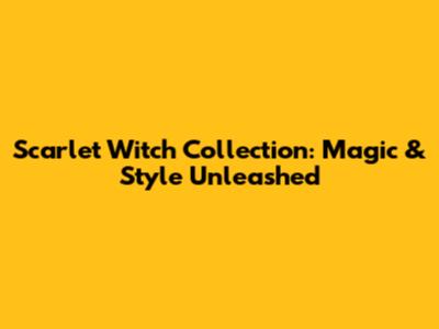 Scarlet Witch Collection: Magic & Style Unleashed