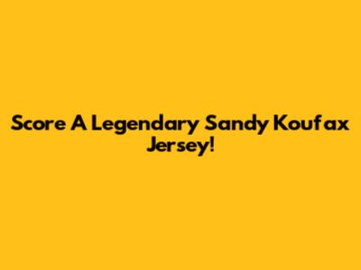 Score A Legendary Sandy Koufax Jersey!