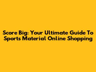 Score Big: Your Ultimate Guide To Sports Material Online Shopping