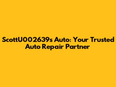 ScottU002639s Auto: Your Trusted Auto Repair Partner