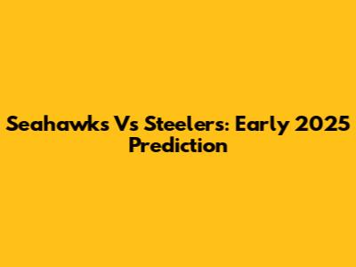Seahawks Vs Steelers: Early 2025 Prediction