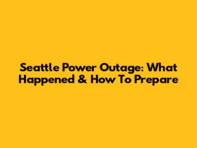 Seattle Power Outage: What Happened & How To Prepare