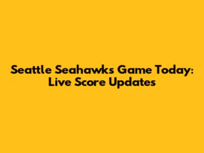 Seattle Seahawks Game Today: Live Score Updates