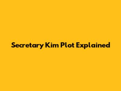 Secretary Kim Plot Explained
