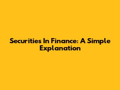 Securities In Finance: A Simple Explanation
