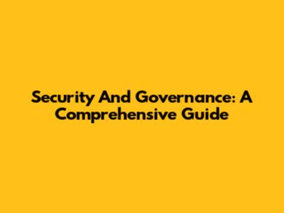Security And Governance: A Comprehensive Guide
