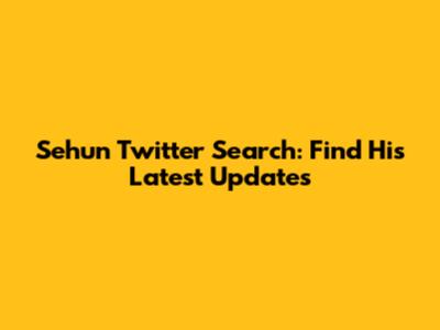 Sehun Twitter Search: Find His Latest Updates