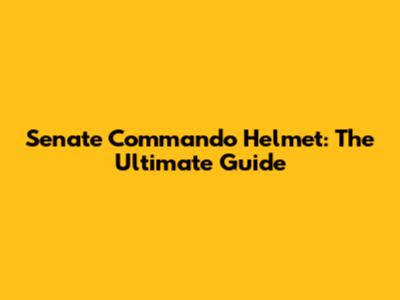 Senate Commando Helmet: The Ultimate Guide