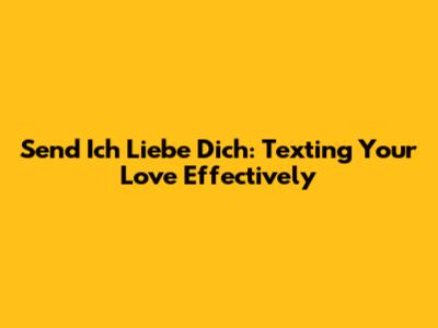 Send 'Ich Liebe Dich': Texting Your Love Effectively