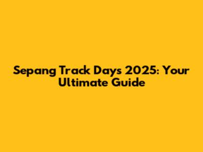Sepang Track Days 2025: Your Ultimate Guide