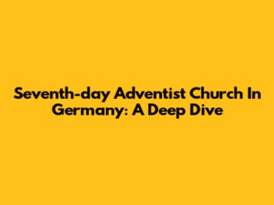 Seventh-day Adventist Church In Germany: A Deep Dive