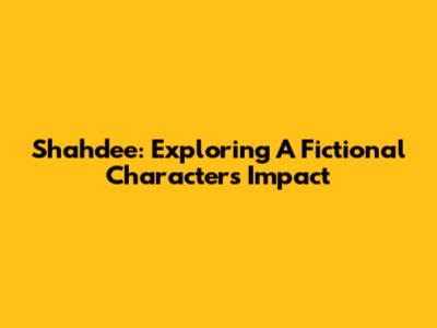 Shahdee: Exploring A Fictional Character's Impact