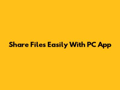 Share Files Easily With PC App