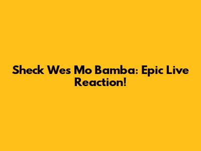 Sheck Wes Mo Bamba: Epic Live Reaction!