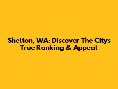Shelton, WA: Discover The City's True Ranking & Appeal