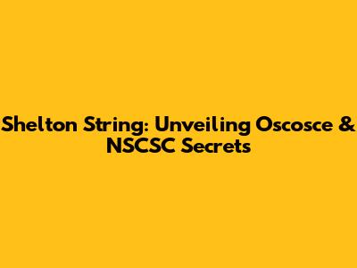 Shelton String: Unveiling Oscosce & NSCSC Secrets
