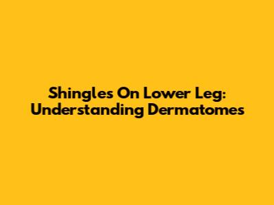 Shingles On Lower Leg: Understanding Dermatomes