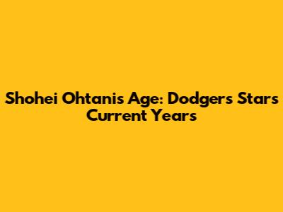Shohei Ohtani's Age: Dodgers Star's Current Years