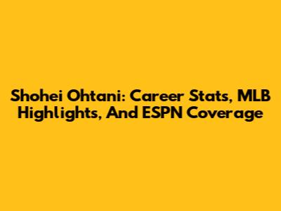 Shohei Ohtani: Career Stats, MLB Highlights, And ESPN Coverage