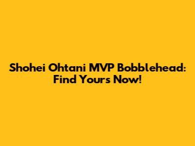 Shohei Ohtani MVP Bobblehead: Find Yours Now!