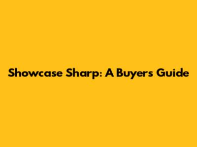 Showcase Sharp: A Buyer's Guide