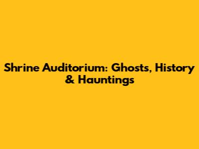 Shrine Auditorium: Ghosts, History & Hauntings