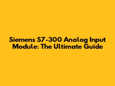 Siemens S7-300 Analog Input Module: The Ultimate Guide