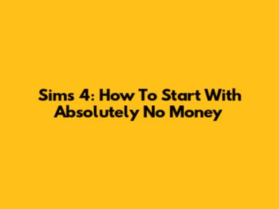 Sims 4: How To Start With Absolutely No Money