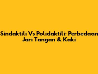Sindaktili Vs Polidaktili: Perbedaan Jari Tangan & Kaki