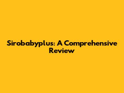 Sirobabyplus: A Comprehensive Review