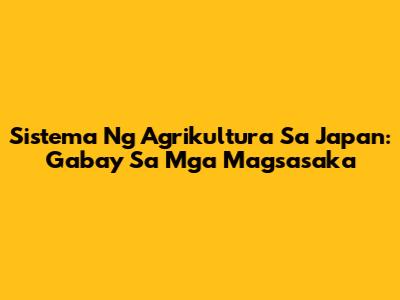 Sistema Ng Agrikultura Sa Japan: Gabay Sa Mga Magsasaka