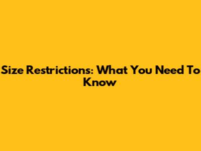 Size Restrictions: What You Need To Know
