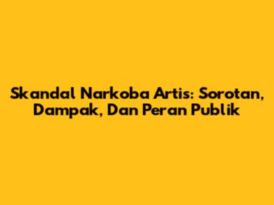 Skandal Narkoba Artis: Sorotan, Dampak, Dan Peran Publik