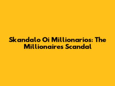 Skandalo Oi Millionarios: The Millionaires' Scandal